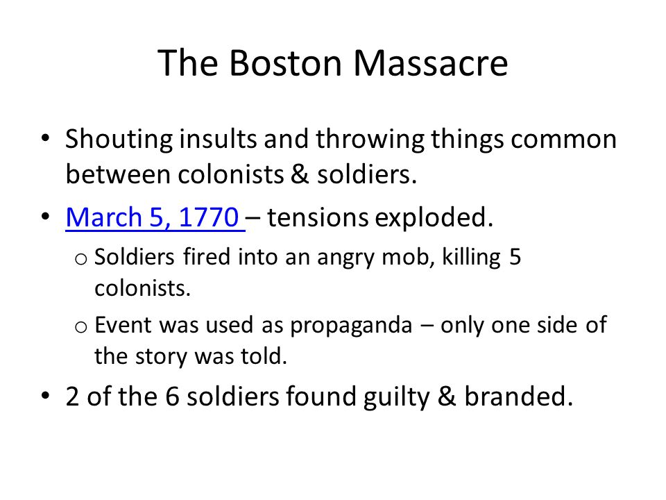 The Boston Massacre Shouting insults and throwing things common between colonists & soldiers. March 5, 1770 – tensions exploded.