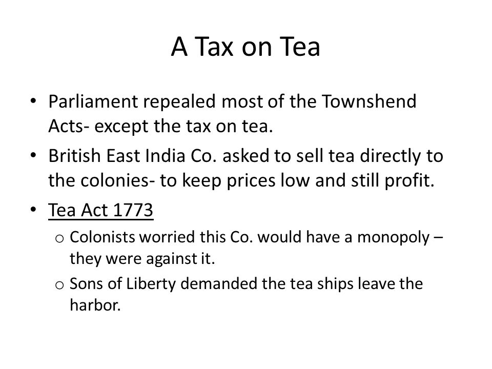 A Tax on Tea Parliament repealed most of the Townshend Acts- except the tax on tea.