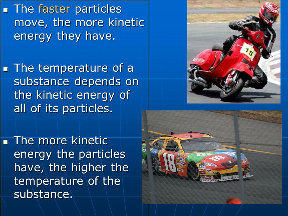 The faster particles move, the more kinetic energy they have.