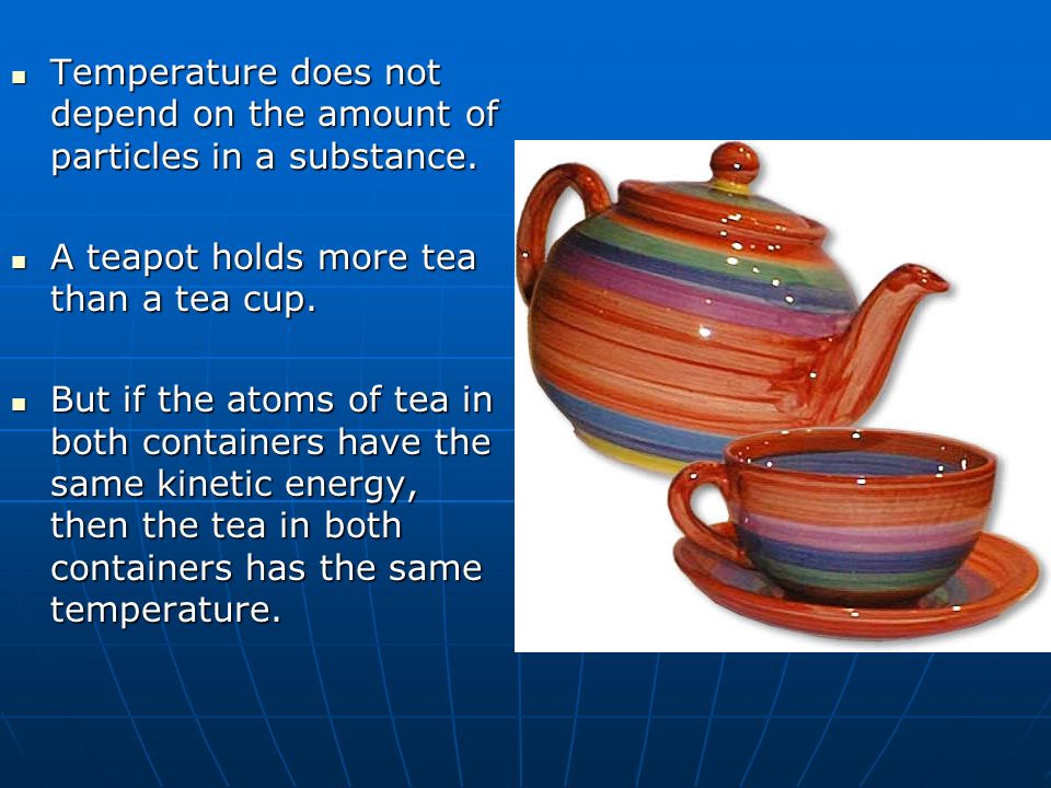 Temperature does not depend on the amount of particles in a substance.