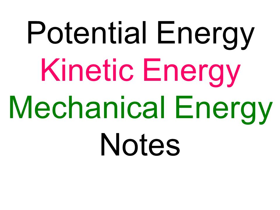 Potential Energy Kinetic Energy Mechanical Energy Notes