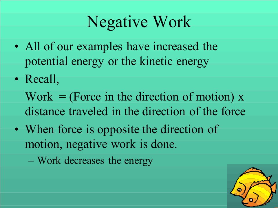 Negative Work All of our examples have increased the potential energy or the kinetic energy. Recall,