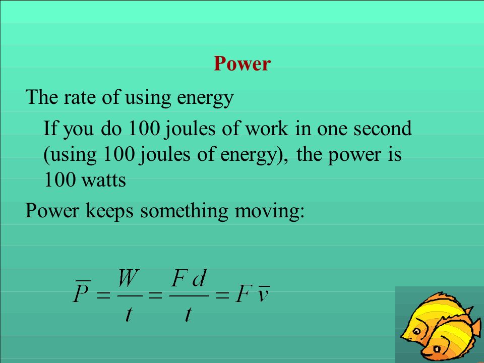 Power The rate of using energy. If you do 100 joules of work in one second (using 100 joules of energy), the power is 100 watts.