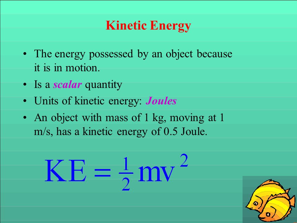 Kinetic Energy The energy possessed by an object because it is in motion. Is a scalar quantity. Units of kinetic energy: Joules.