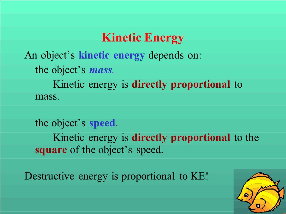 Kinetic Energy An object’s kinetic energy depends on:
