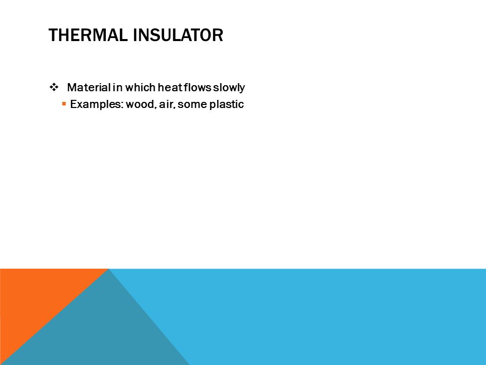 Thermal insulator Material in which heat flows slowly
