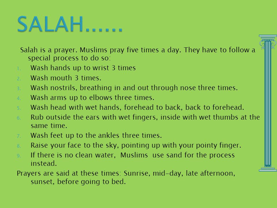 SALAH Salah is a prayer. Muslims pray five times a day. They have to follow a special process to do so: