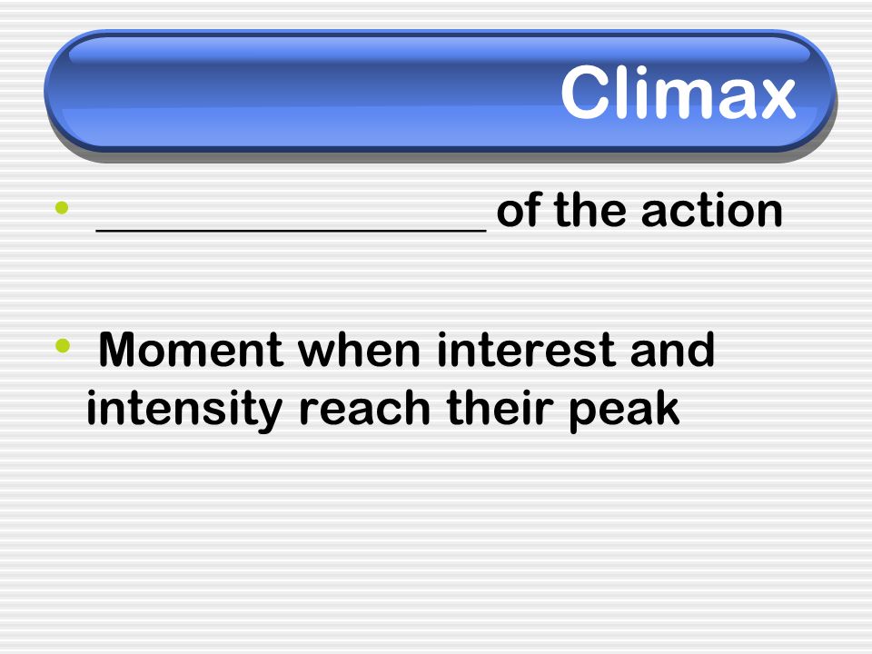 Climax Moment when interest and intensity reach their peak