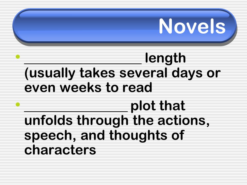 Novels _________________ length (usually takes several days or even weeks to read.
