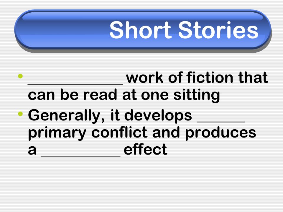 Short Stories ____________ work of fiction that can be read at one sitting.