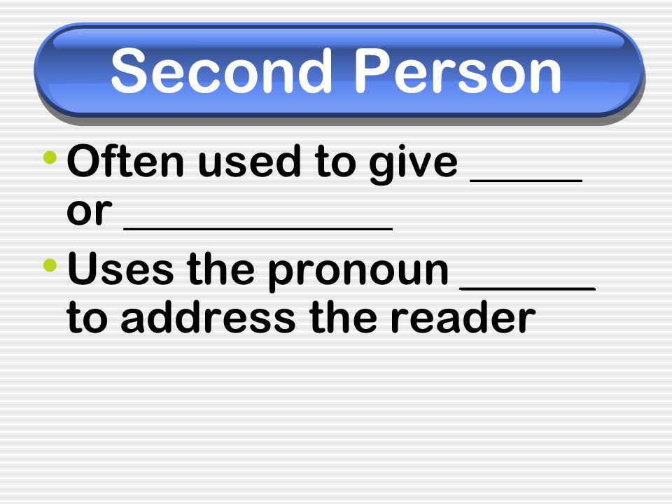 Second Person Often used to give _____ or ____________