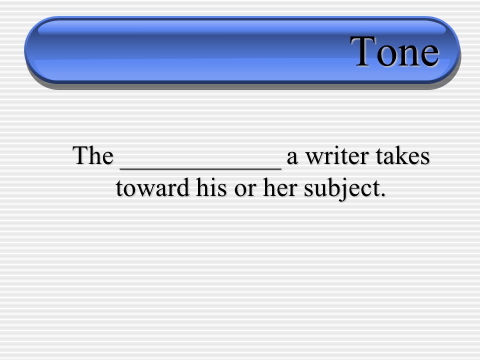 The ____________ a writer takes toward his or her subject.