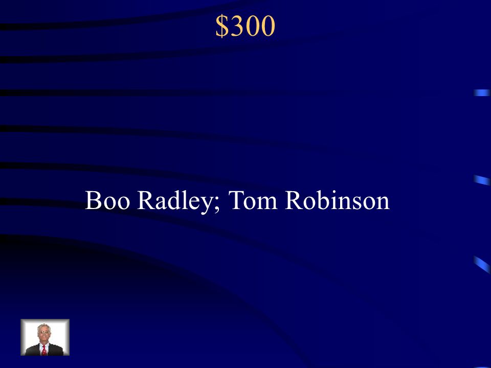 Boo Radley; Tom Robinson