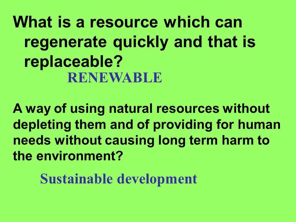 What is a resource which can regenerate quickly and that is replaceable