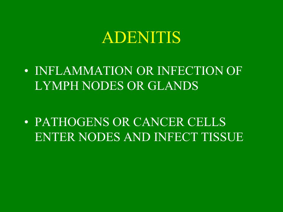ADENITIS INFLAMMATION OR INFECTION OF LYMPH NODES OR GLANDS