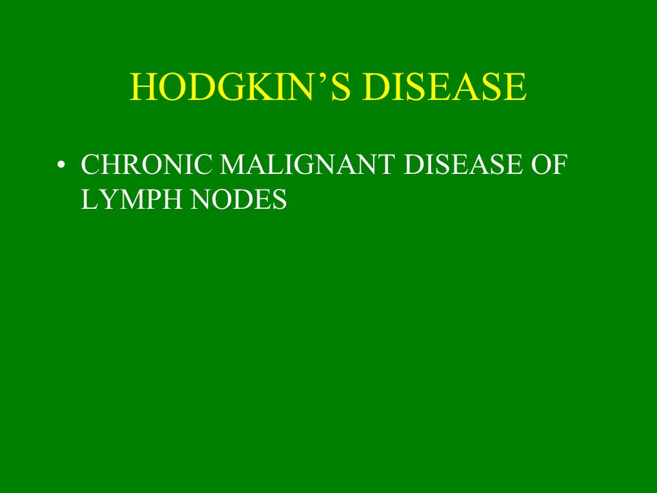 HODGKIN’S DISEASE CHRONIC MALIGNANT DISEASE OF LYMPH NODES