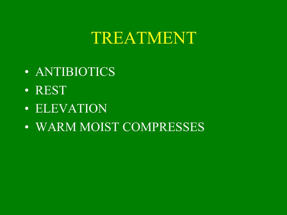 TREATMENT ANTIBIOTICS REST ELEVATION WARM MOIST COMPRESSES