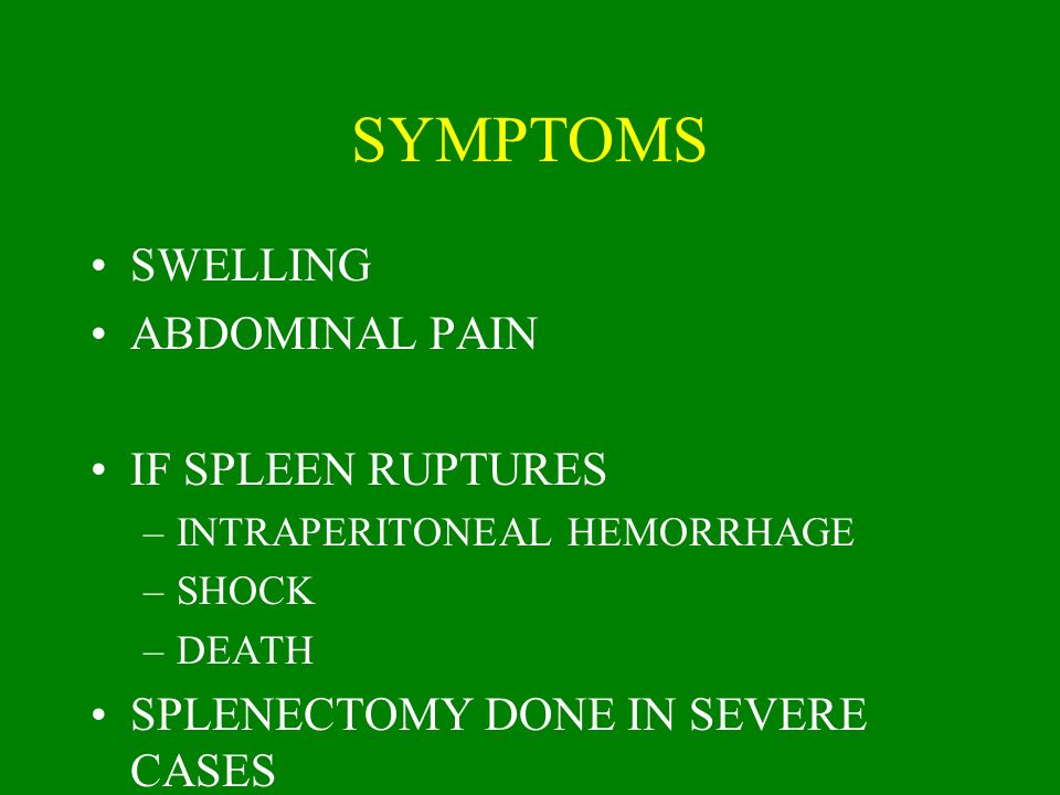 SYMPTOMS SWELLING ABDOMINAL PAIN IF SPLEEN RUPTURES