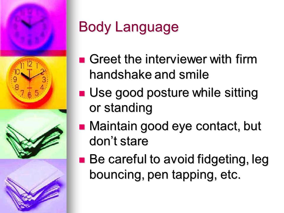 Body Language Greet the interviewer with firm handshake and smile