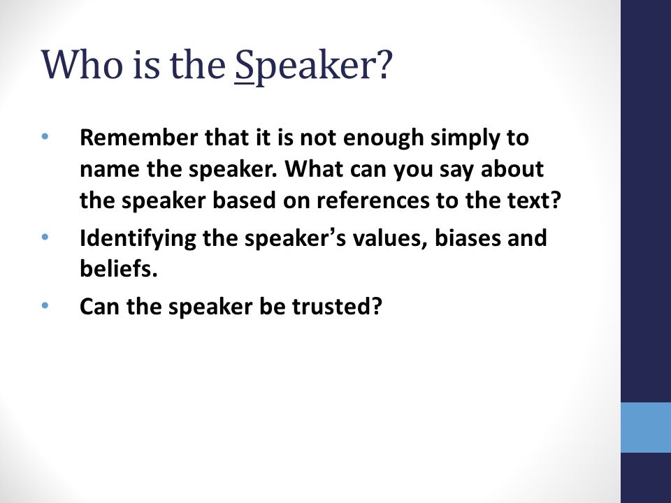 Who is the Speaker Remember that it is not enough simply to name the speaker. What can you say about the speaker based on references to the text