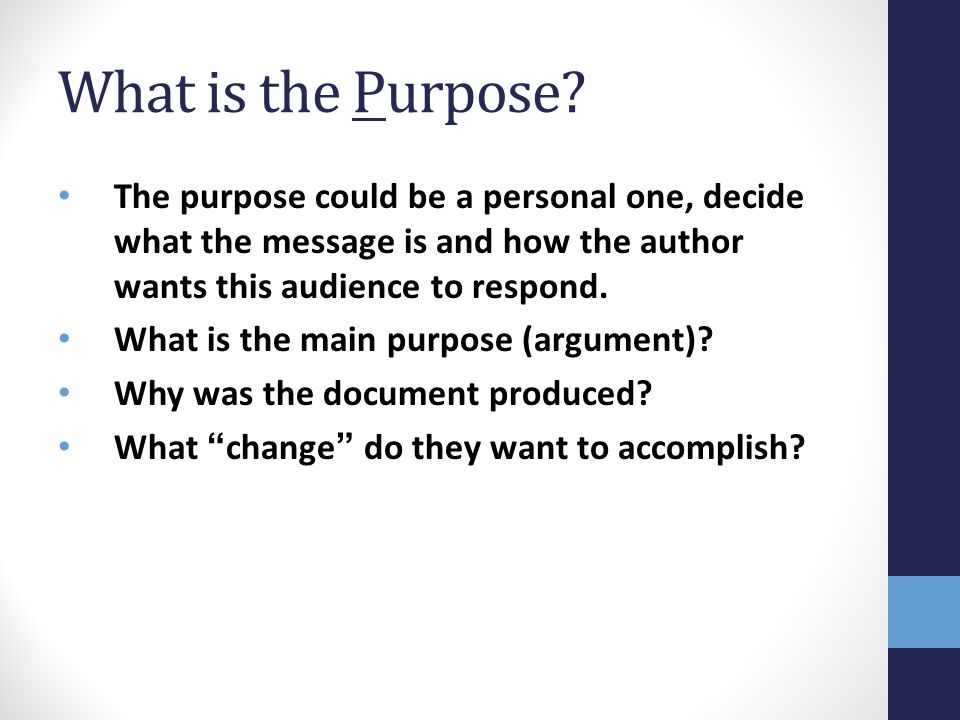 What is the Purpose The purpose could be a personal one, decide what the message is and how the author wants this audience to respond.