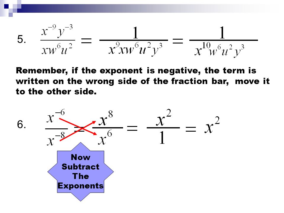 5. Remember, if the exponent is negative, the term is written on the wrong side of the fraction bar, move it to the other side.