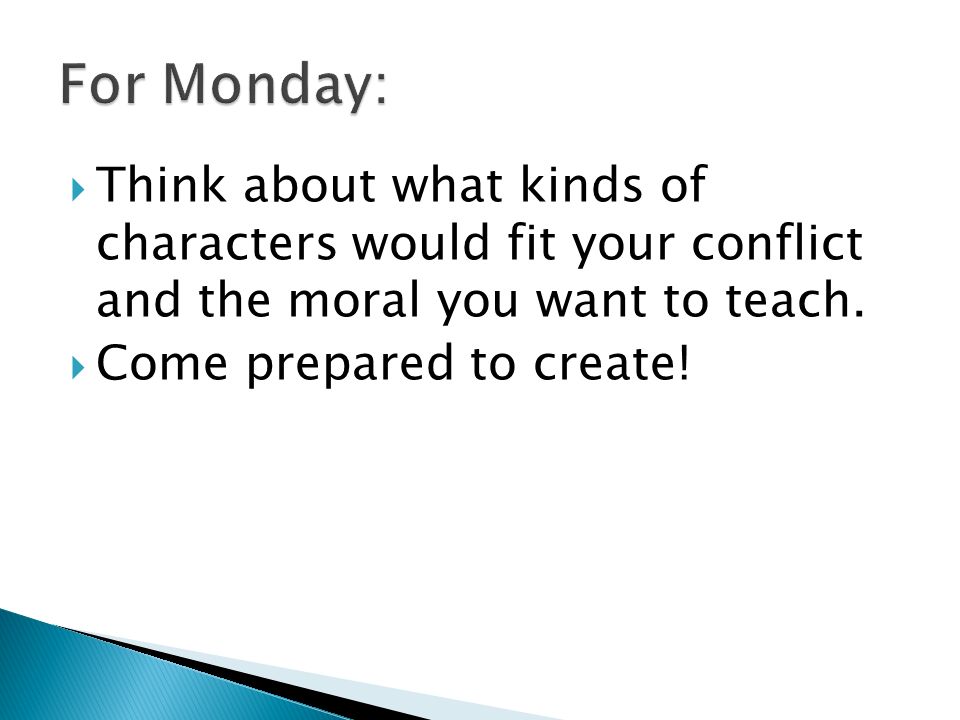 For Monday: Think about what kinds of characters would fit your conflict and the moral you want to teach.