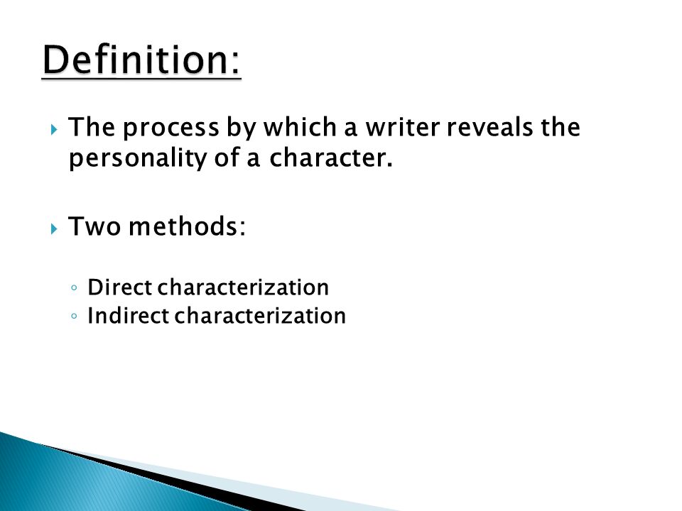 Definition: The process by which a writer reveals the personality of a character. Two methods: Direct characterization.