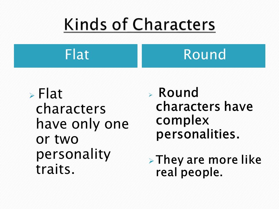 Kinds of Characters Flat Round They are more like real people.