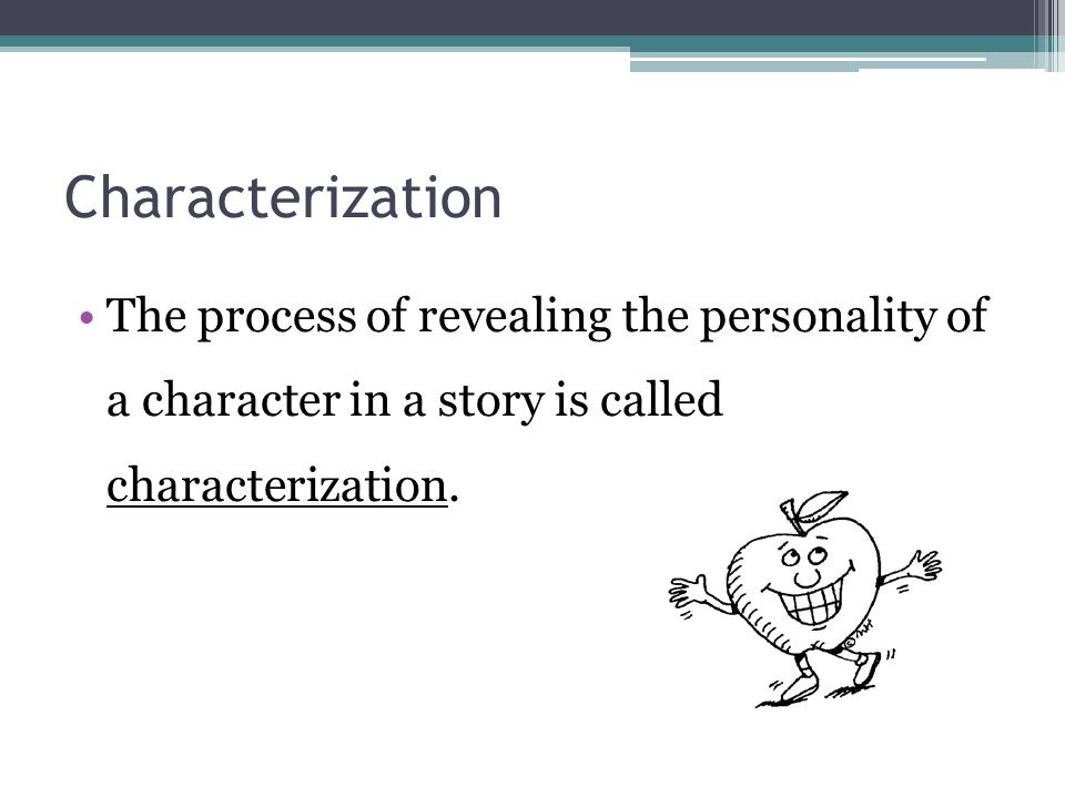 Characterization The process of revealing the personality of a character in a story is called characterization.
