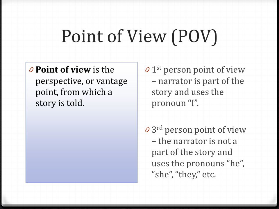 Point of View (POV) Point of view is the perspective, or vantage point, from which a story is told.