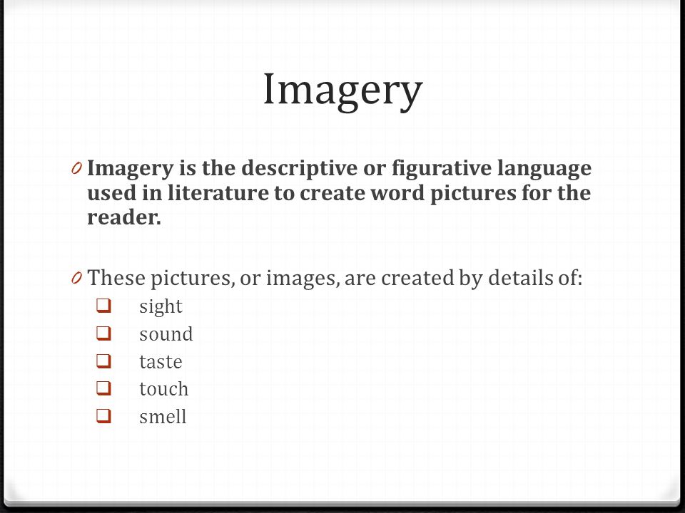 Imagery Imagery is the descriptive or figurative language used in literature to create word pictures for the reader.