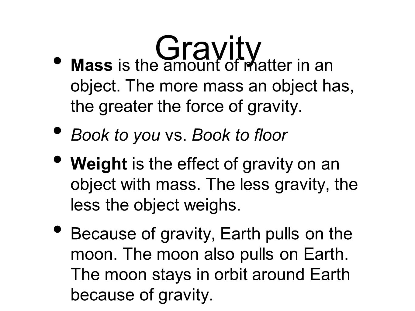 Gravity Mass is the amount of matter in an object. The more mass an object has, the greater the force of gravity.
