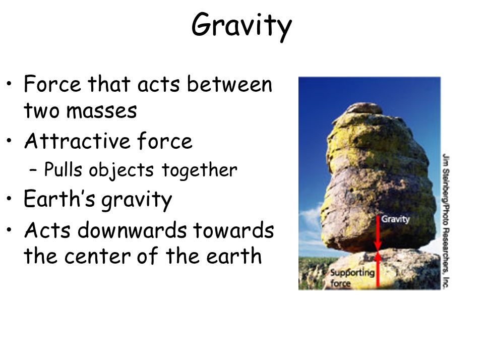 Gravity Force that acts between two masses Attractive force