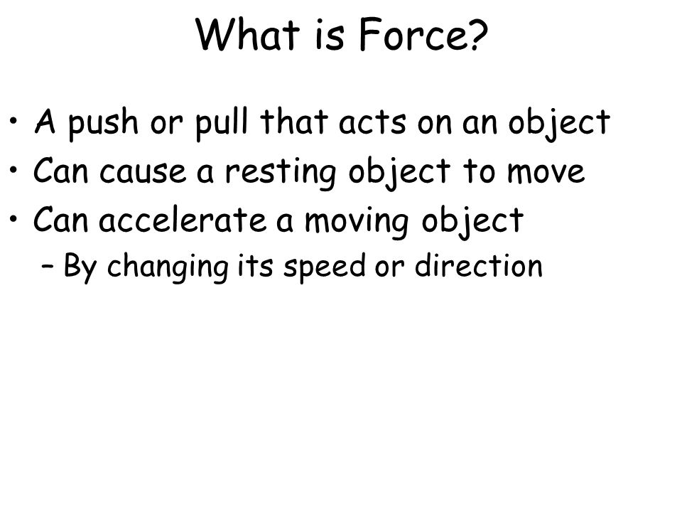 What is Force A push or pull that acts on an object