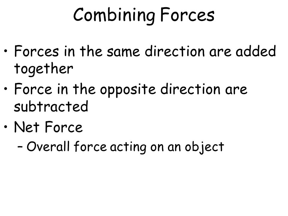 Combining Forces Forces in the same direction are added together