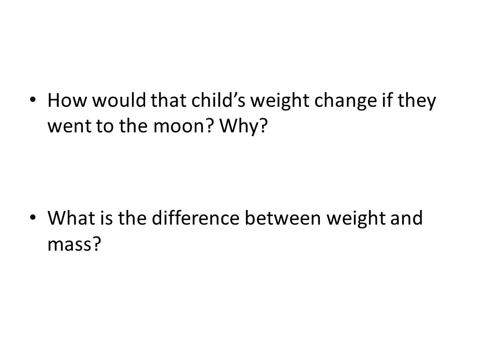 How would that child’s weight change if they went to the moon Why