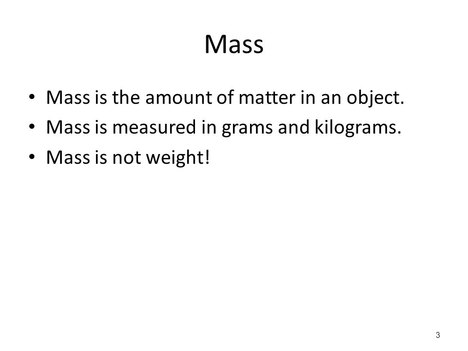 Mass Mass is the amount of matter in an object.