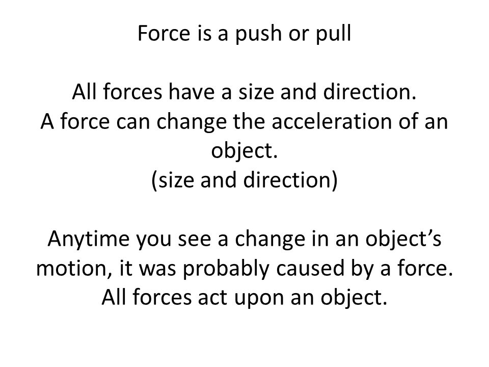 Force is a push or pull All forces have a size and direction