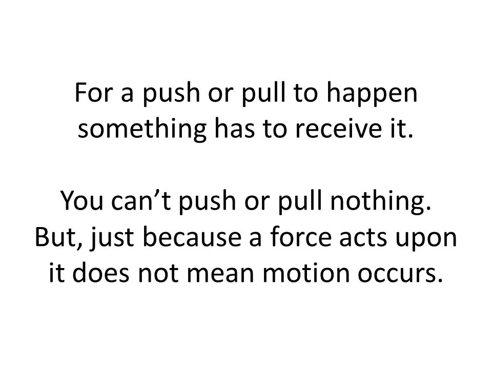 For a push or pull to happen something has to receive it