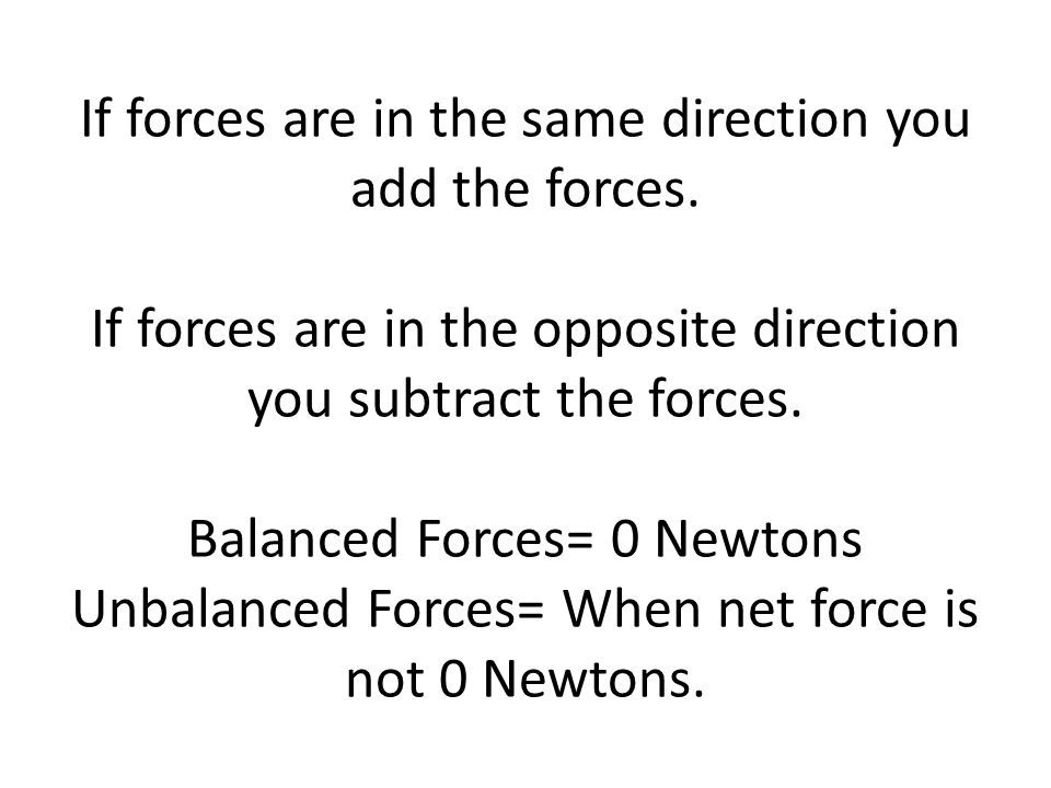 If forces are in the same direction you add the forces