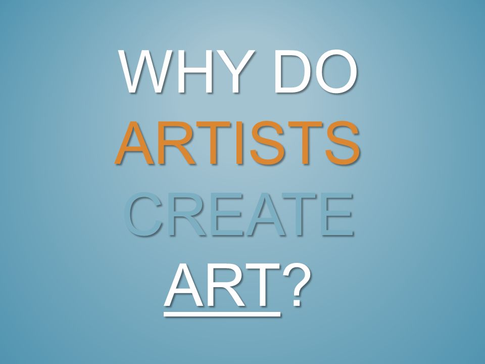 Why Do artists create Art