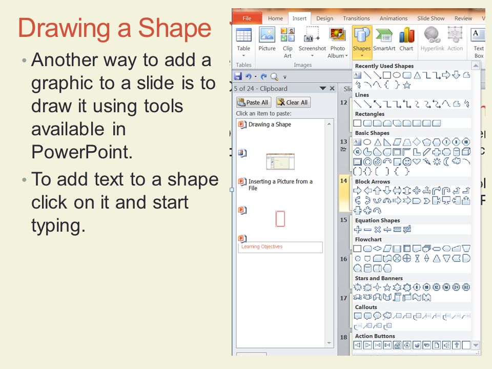 Drawing a Shape Another way to add a graphic to a slide is to draw it using tools available in PowerPoint.