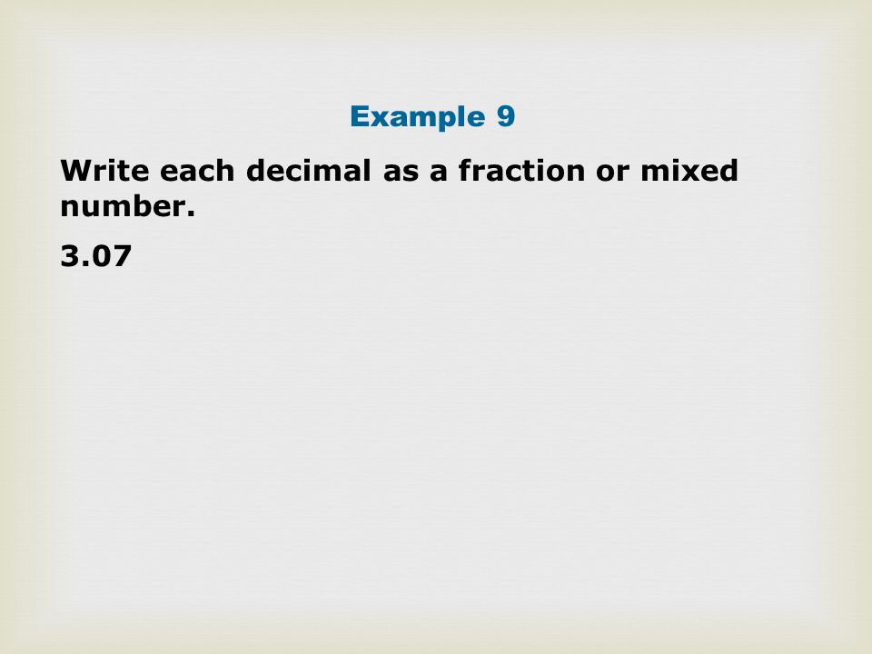 Example 9 Write each decimal as a fraction or mixed number. 3.07