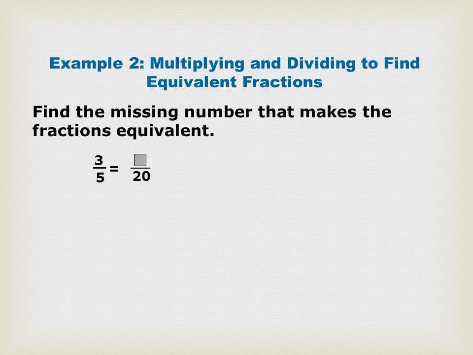 Example 2: Multiplying and Dividing to Find Equivalent Fractions