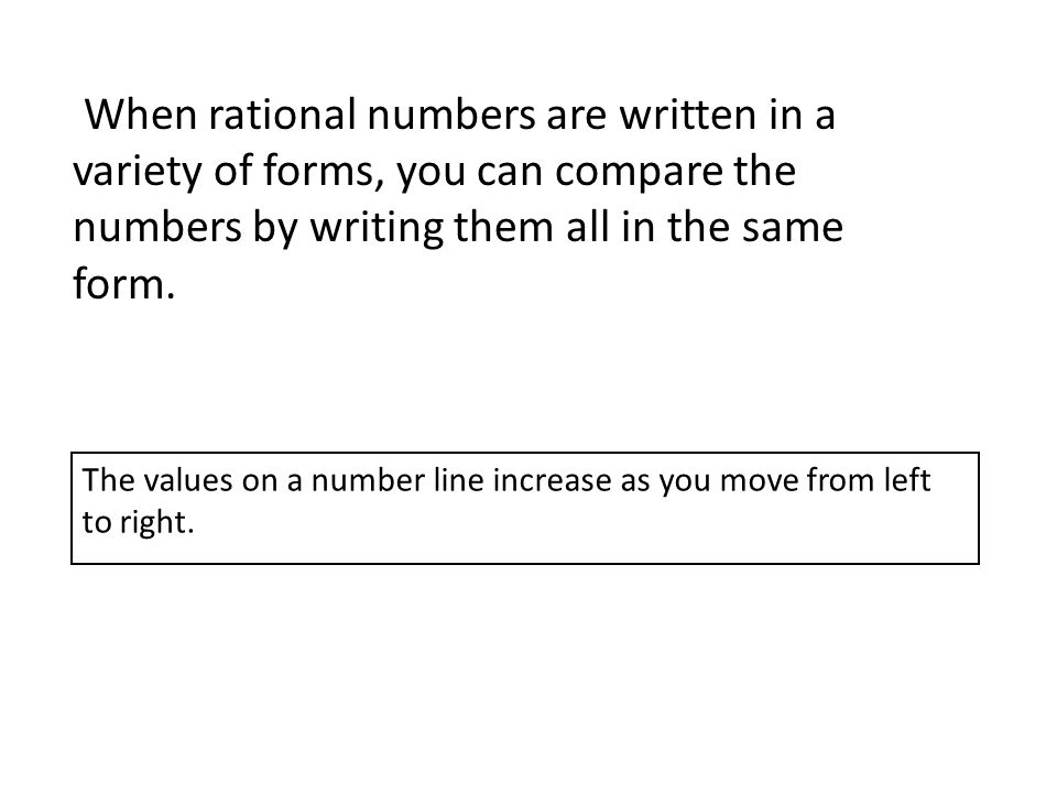 When rational numbers are written in a variety of forms, you can compare the numbers by writing them all in the same form.