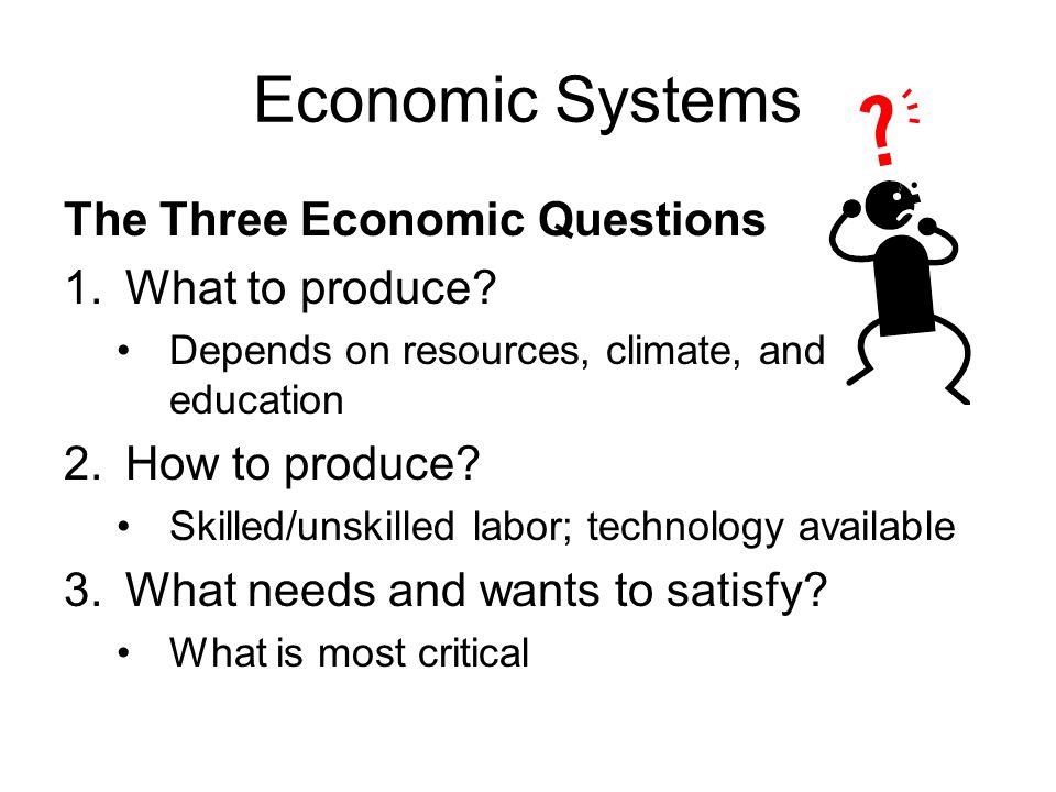 Economic Systems The Three Economic Questions What to produce
