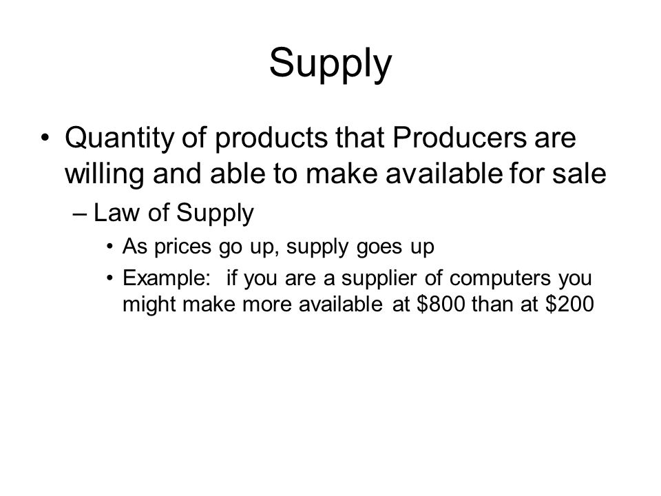Supply Quantity of products that Producers are willing and able to make available for sale. Law of Supply.