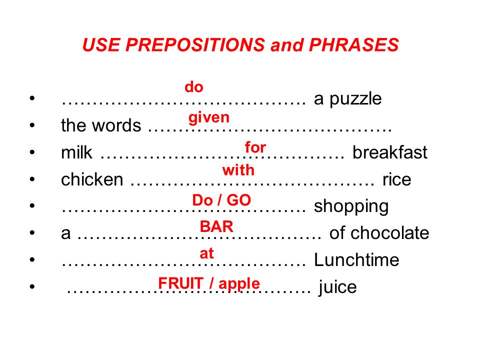 USE PREPOSITIONS and PHRASES