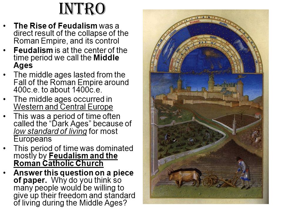 Intro The Rise of Feudalism was a direct result of the collapse of the Roman Empire, and its control.